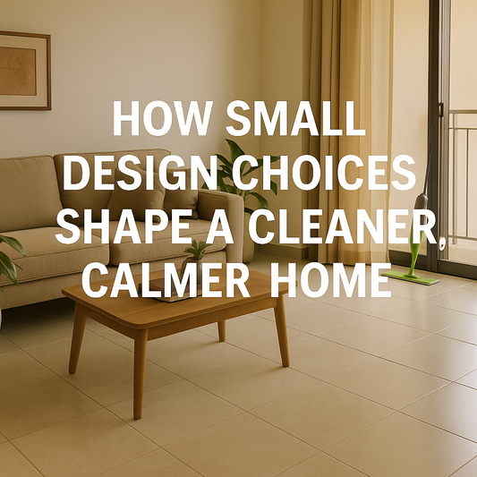 How Small Design Choices Shape a Cleaner, Calmer Home